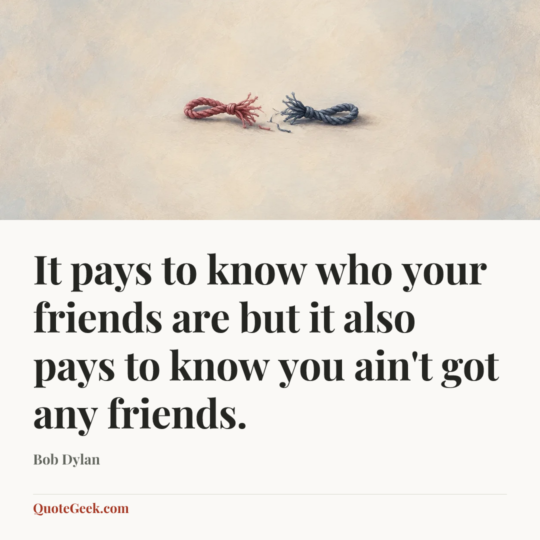 “It pays to know who your friends are but it also pays to know you ain't got any friends.” — Bob Dylan. Illustrated QuoteGeek card.