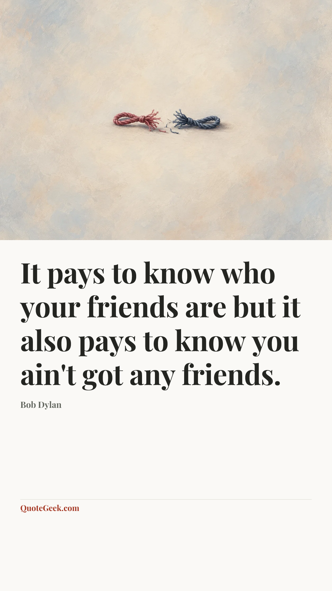 “It pays to know who your friends are but it also pays to know you ain't got any friends.” — Bob Dylan. Illustrated QuoteGeek card.