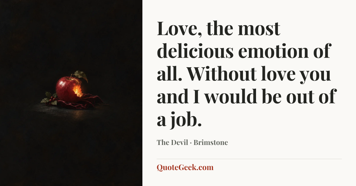 “Love, the most delicious emotion of all. Without love you and I would be out of a job.” — The Devil · Brimstone. Illustrated QuoteGeek card.