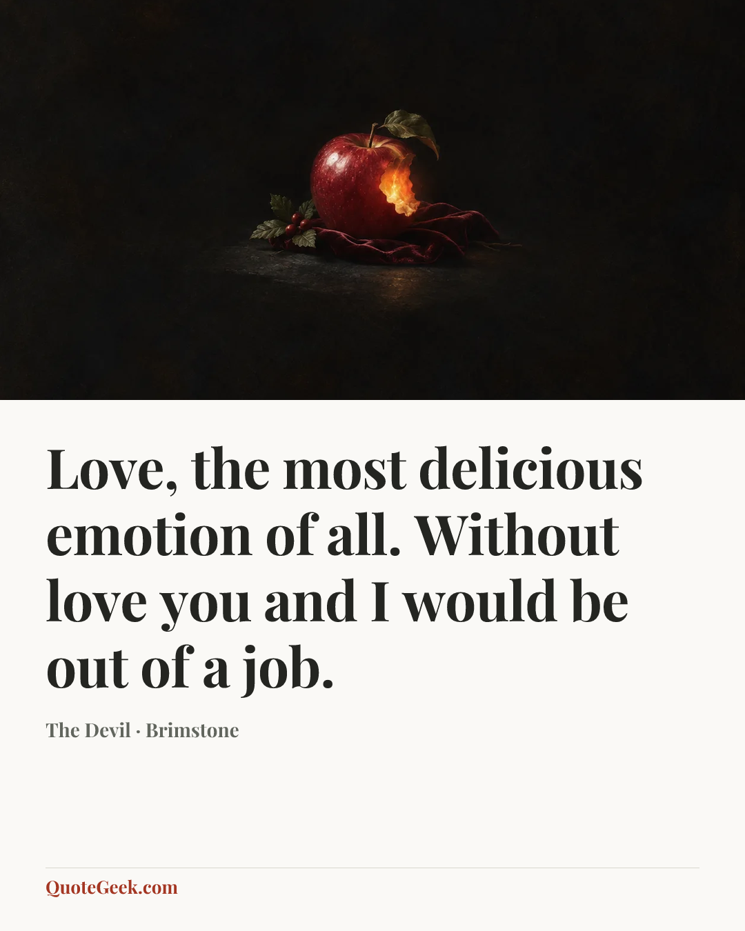 “Love, the most delicious emotion of all. Without love you and I would be out of a job.” — The Devil · Brimstone. Illustrated QuoteGeek card.