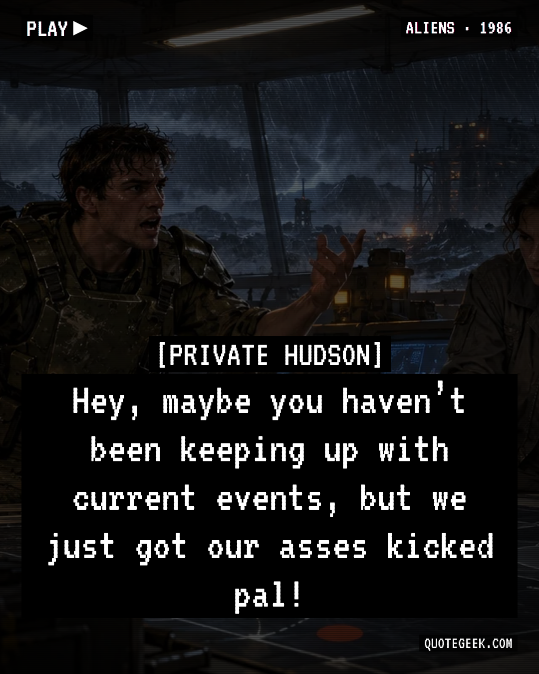 “Hey, maybe you haven’t been keeping up with current events, but we just got our asses kicked pal!” — Private Hudson · Aliens. Illustrated QuoteGeek card.