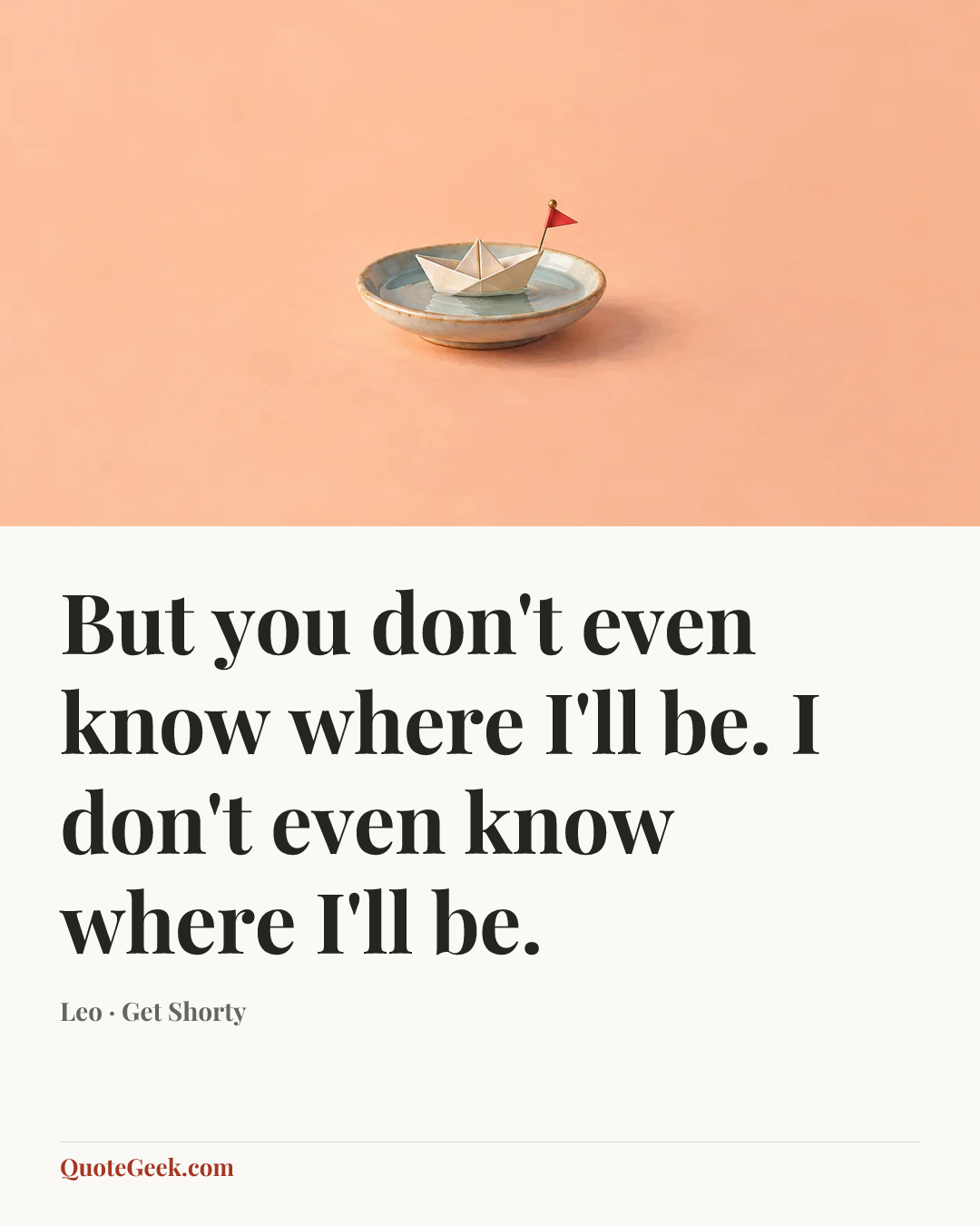 “But you don't even know where I'll be. I don't even know where I'll be.” — Leo · Get Shorty. Illustrated QuoteGeek card.