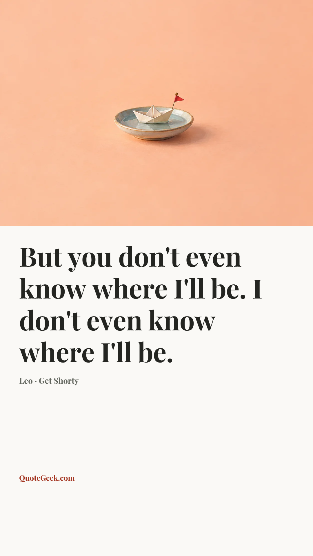 “But you don't even know where I'll be. I don't even know where I'll be.” — Leo · Get Shorty. Illustrated QuoteGeek card.