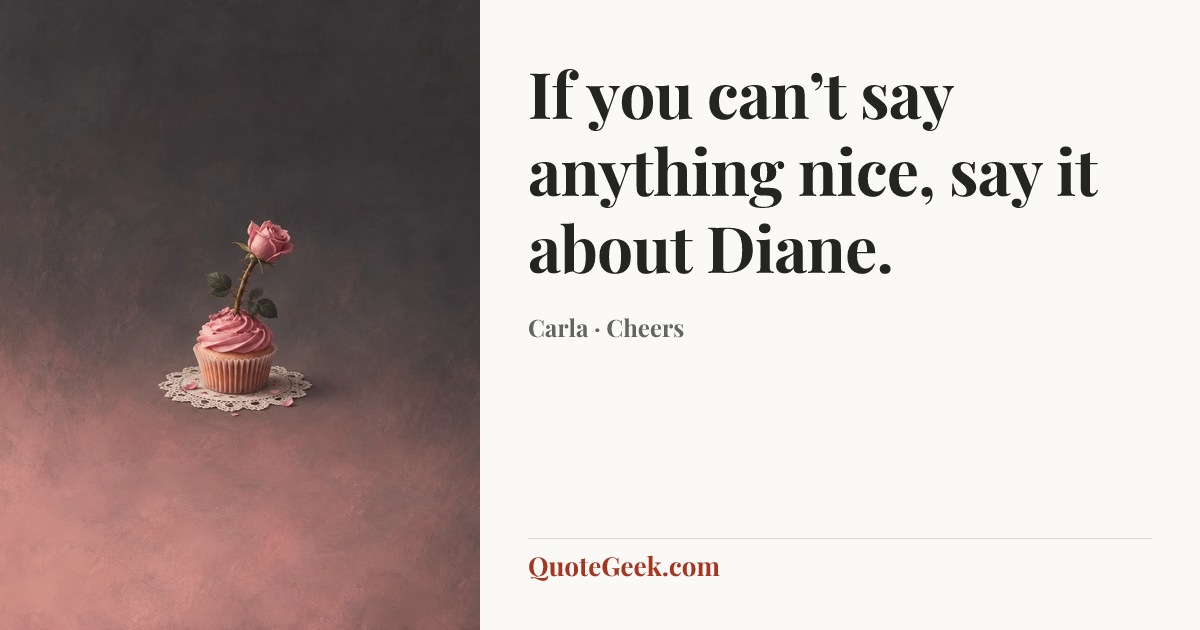 “If you can’t say anything nice, say it about Diane.” — Carla · Cheers. Illustrated QuoteGeek card.