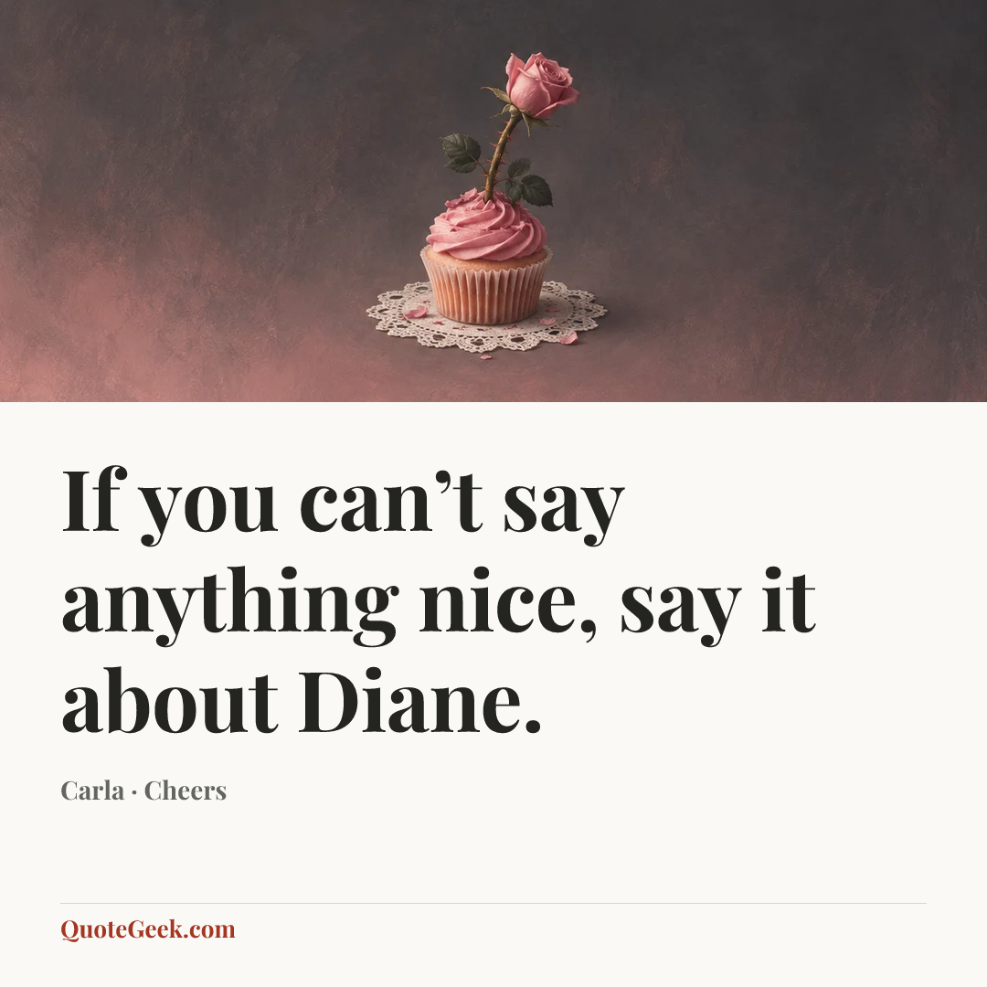 “If you can’t say anything nice, say it about Diane.” — Carla · Cheers. Illustrated QuoteGeek card.