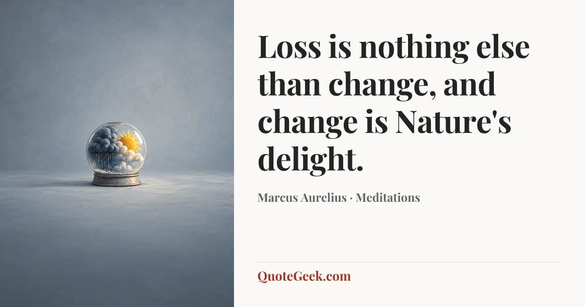 “Loss is nothing else than change, and change is Nature's delight.” — Marcus Aurelius · Meditations. Illustrated QuoteGeek card.
