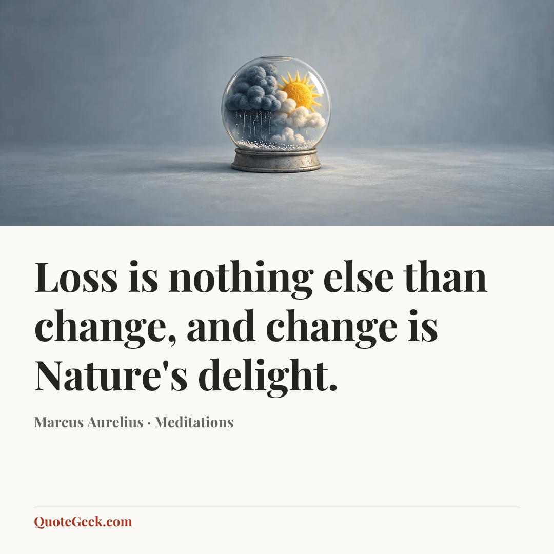 “Loss is nothing else than change, and change is Nature's delight.” — Marcus Aurelius · Meditations. Illustrated QuoteGeek card.