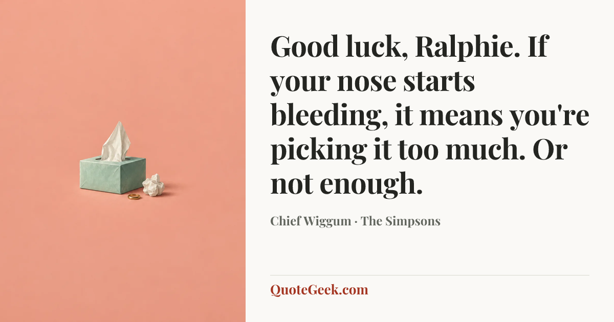 “Good luck, Ralphie. If your nose starts bleeding, it means you're picking it too much. Or not enough.” — Chief Wiggum · The Simpsons. Illustrated QuoteGeek card.