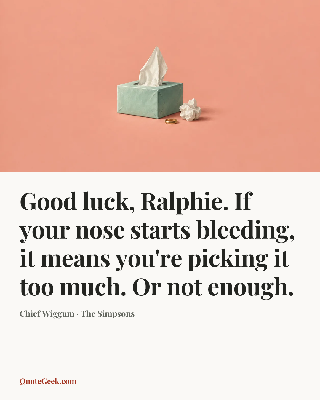 “Good luck, Ralphie. If your nose starts bleeding, it means you're picking it too much. Or not enough.” — Chief Wiggum · The Simpsons. Illustrated QuoteGeek card.