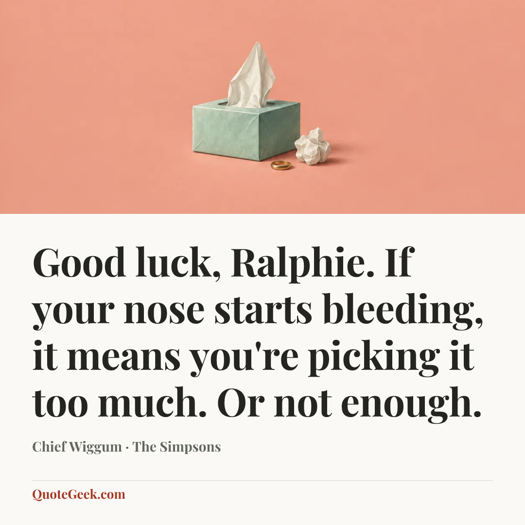 “Good luck, Ralphie. If your nose starts bleeding, it means you're picking it too much. Or not enough.” — Chief Wiggum · The Simpsons. Illustrated QuoteGeek card.