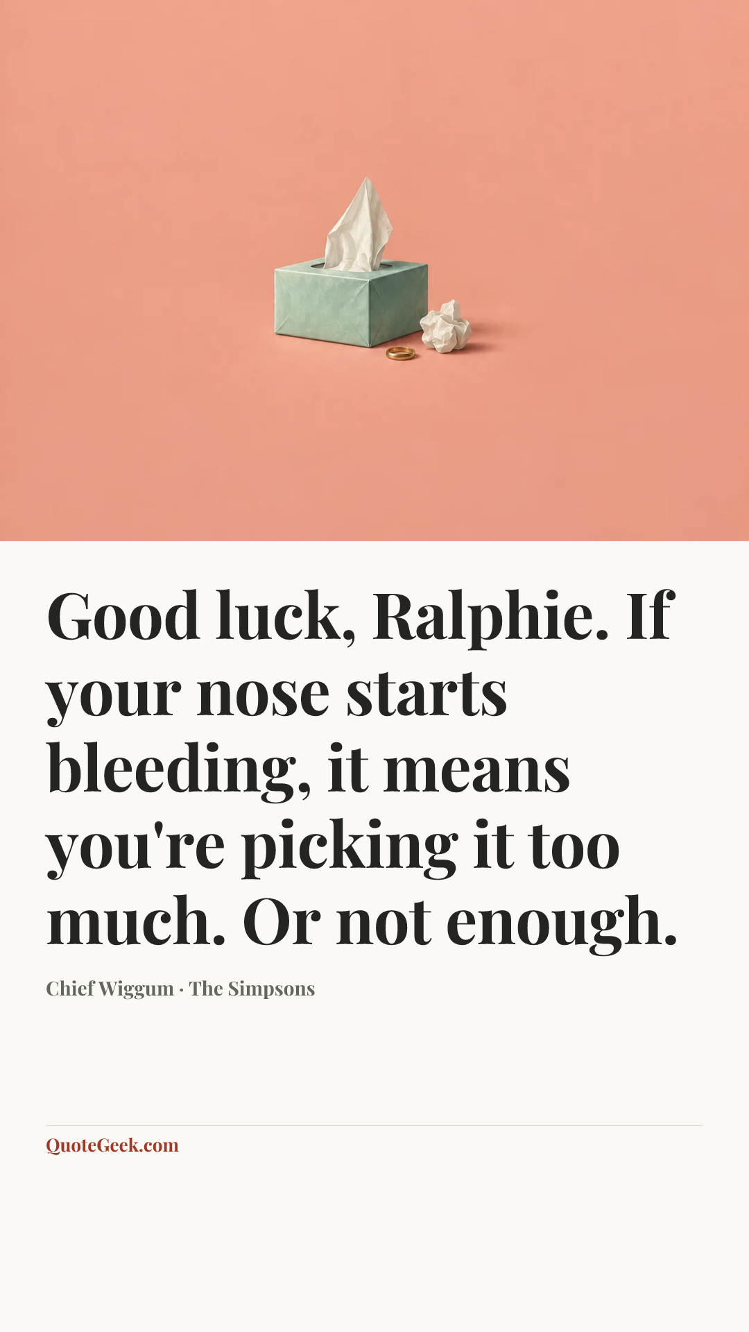 “Good luck, Ralphie. If your nose starts bleeding, it means you're picking it too much. Or not enough.” — Chief Wiggum · The Simpsons. Illustrated QuoteGeek card.