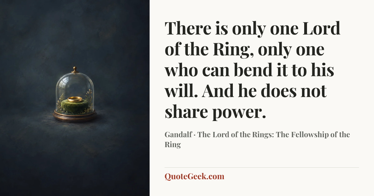 “There is only one Lord of the Ring, only one who can bend it to his will. And he does not share power.” — Gandalf · The Lord of the Rings: The Fellowship of the Ring. Illustrated QuoteGeek card.
