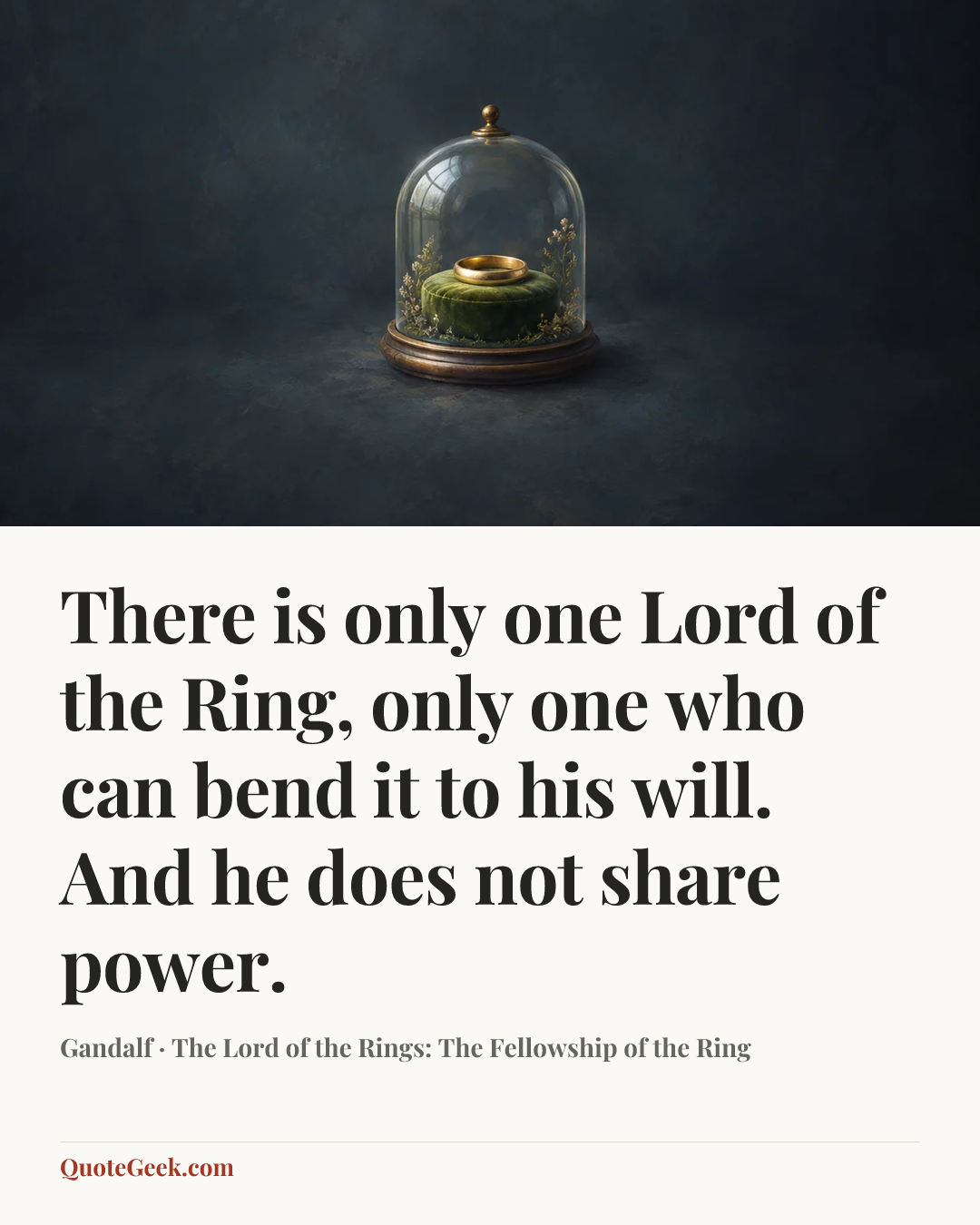 “There is only one Lord of the Ring, only one who can bend it to his will. And he does not share power.” — Gandalf · The Lord of the Rings: The Fellowship of the Ring. Illustrated QuoteGeek card.
