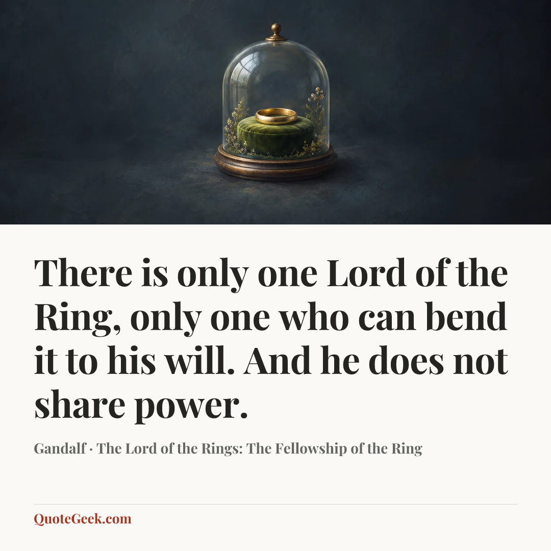 “There is only one Lord of the Ring, only one who can bend it to his will. And he does not share power.” — Gandalf · The Lord of the Rings: The Fellowship of the Ring. Illustrated QuoteGeek card.