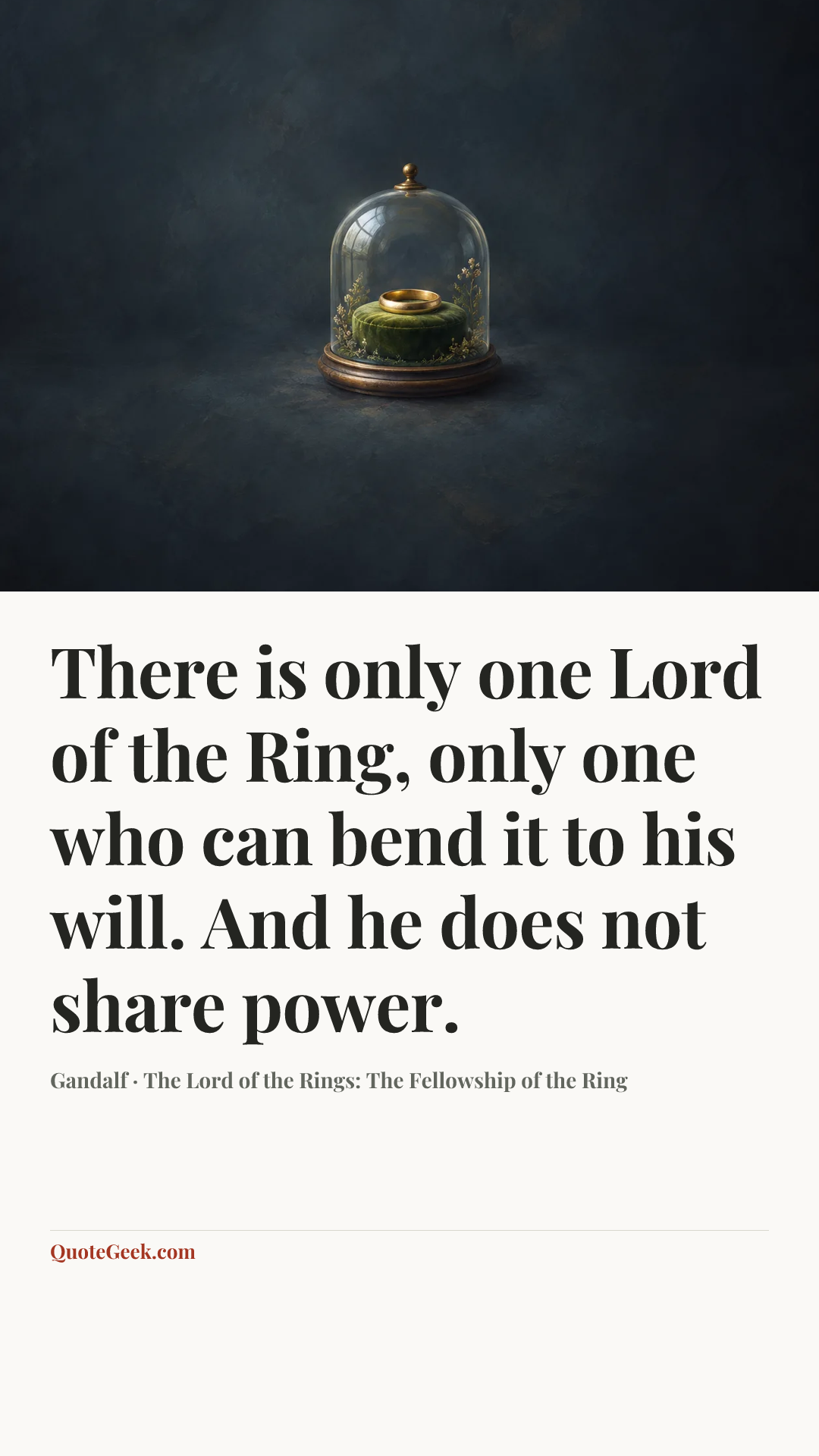 “There is only one Lord of the Ring, only one who can bend it to his will. And he does not share power.” — Gandalf · The Lord of the Rings: The Fellowship of the Ring. Illustrated QuoteGeek card.