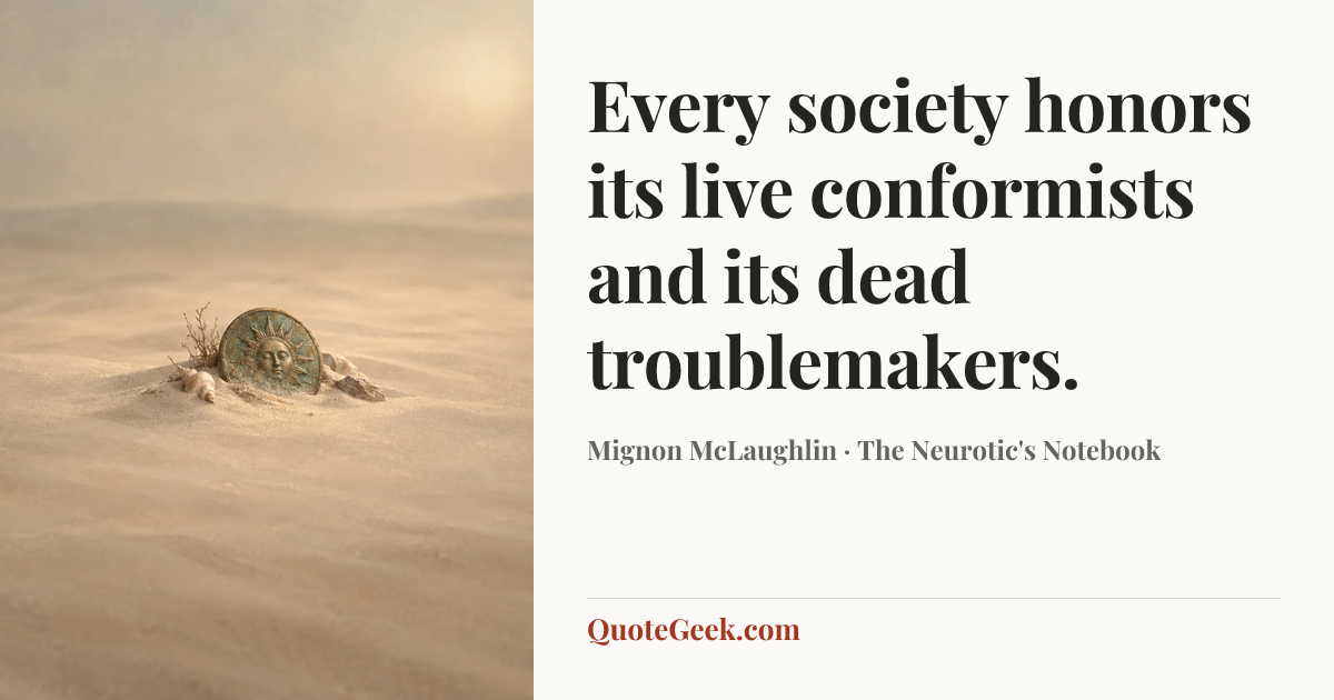 “Every society honors its live conformists and its dead troublemakers.” — Mignon McLaughlin · The Neurotic's Notebook. Illustrated QuoteGeek card.