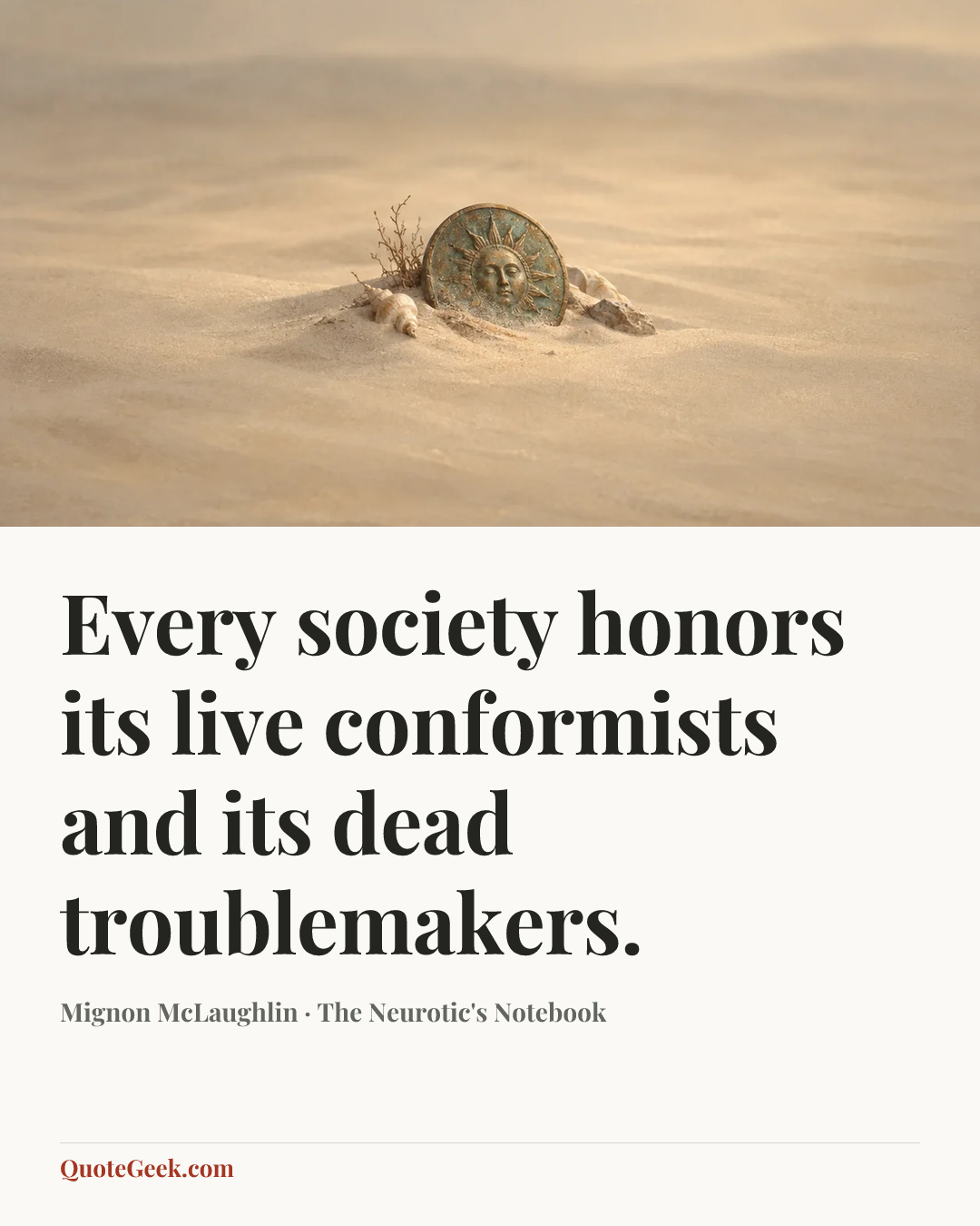 “Every society honors its live conformists and its dead troublemakers.” — Mignon McLaughlin · The Neurotic's Notebook. Illustrated QuoteGeek card.