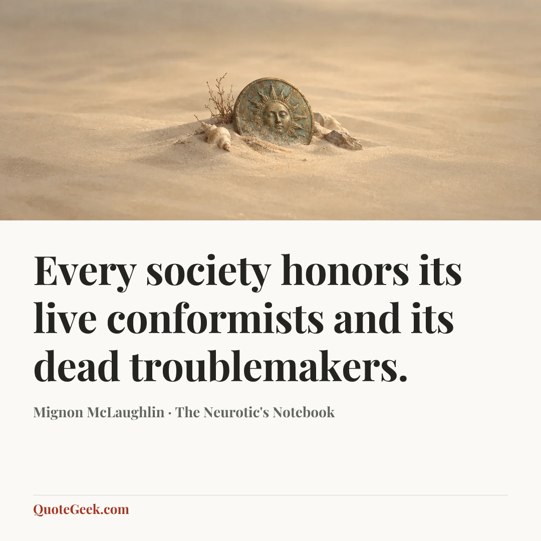“Every society honors its live conformists and its dead troublemakers.” — Mignon McLaughlin · The Neurotic's Notebook. Illustrated QuoteGeek card.