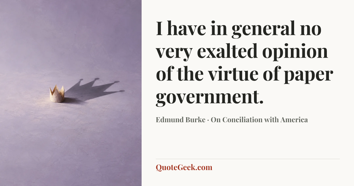 “I have in general no very exalted opinion of the virtue of paper government.” — Edmund Burke · On Conciliation with America. Illustrated QuoteGeek card.