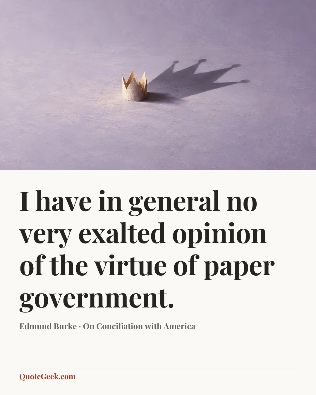 “I have in general no very exalted opinion of the virtue of paper government.” — Edmund Burke · On Conciliation with America. Illustrated QuoteGeek card.