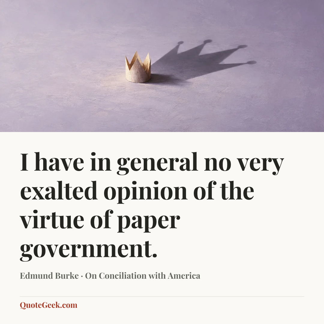 “I have in general no very exalted opinion of the virtue of paper government.” — Edmund Burke · On Conciliation with America. Illustrated QuoteGeek card.