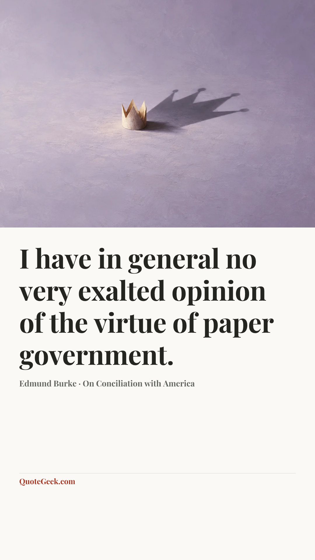 “I have in general no very exalted opinion of the virtue of paper government.” — Edmund Burke · On Conciliation with America. Illustrated QuoteGeek card.