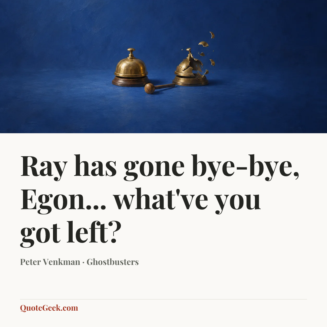 “Ray has gone bye-bye, Egon... what've you got left?” — Peter Venkman · Ghostbusters. Illustrated QuoteGeek card.