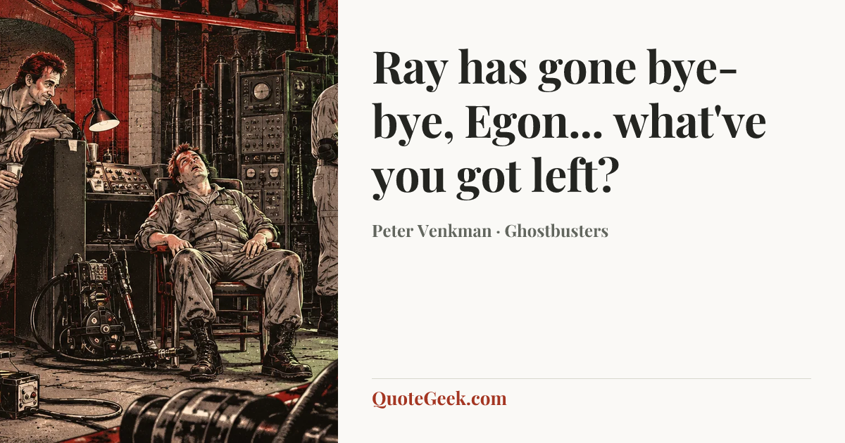 “Ray has gone bye-bye, Egon... what've you got left?” — Peter Venkman · Ghostbusters. Illustrated QuoteGeek card.