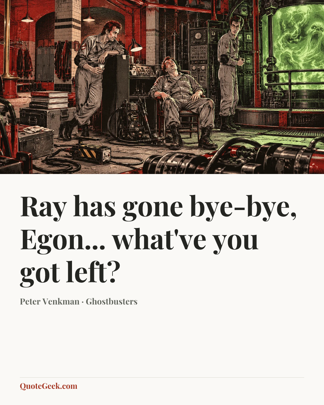 “Ray has gone bye-bye, Egon... what've you got left?” — Peter Venkman · Ghostbusters. Illustrated QuoteGeek card.