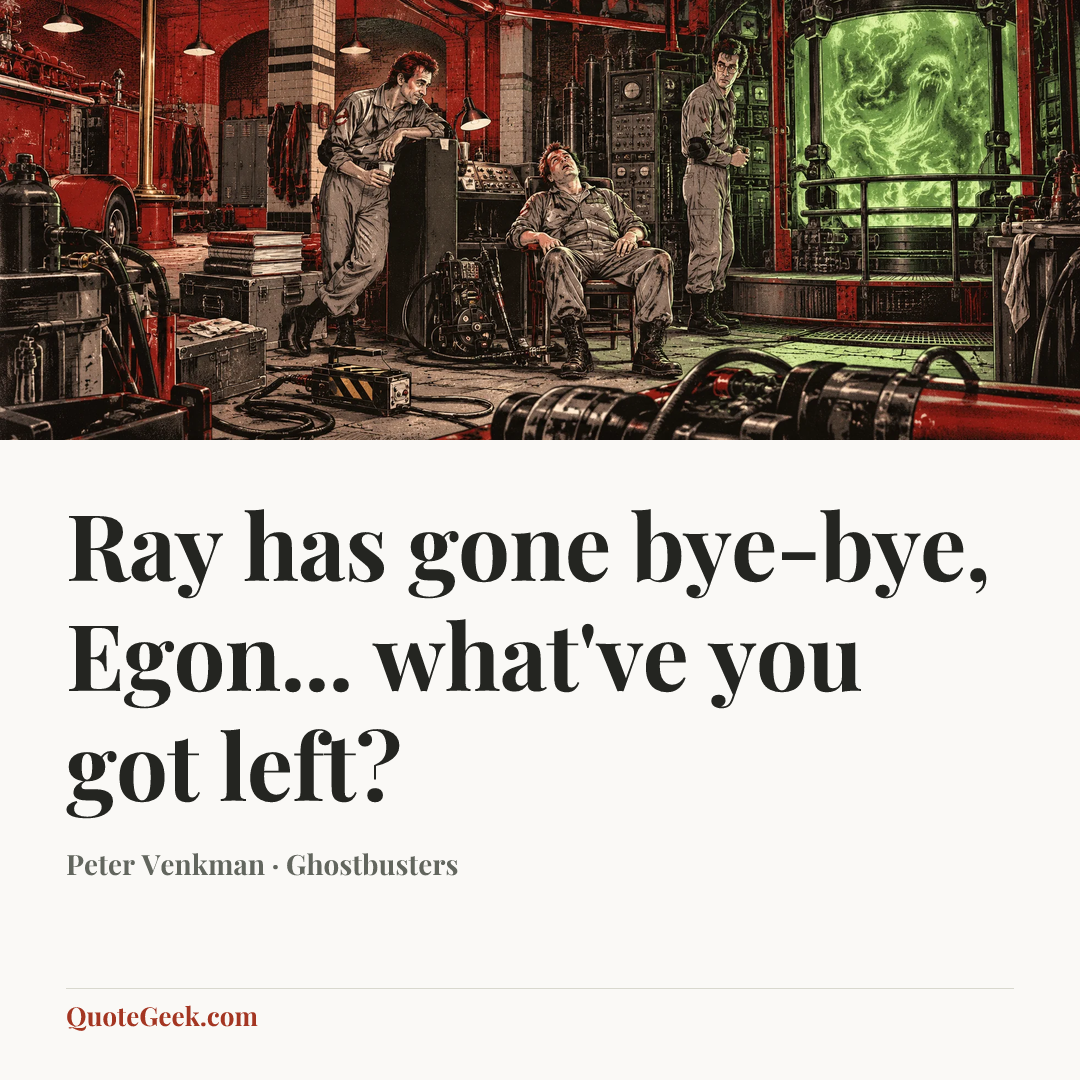 “Ray has gone bye-bye, Egon... what've you got left?” — Peter Venkman · Ghostbusters. Illustrated QuoteGeek card.