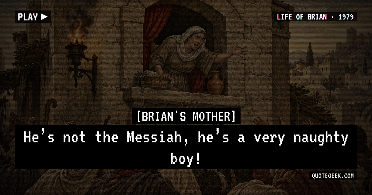 “He’s not the Messiah, he’s a very naughty boy!” — Brian's Mother · Life of Brian. Illustrated QuoteGeek card.