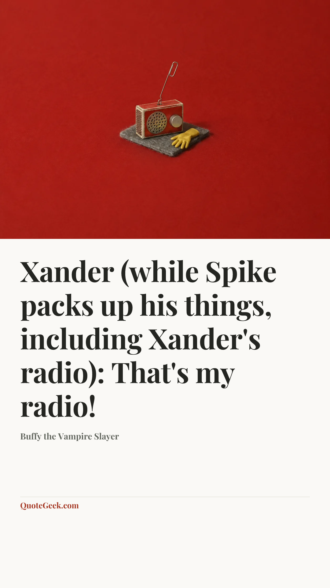 “Xander (while Spike packs up his things, including Xander's radio): That's my radio!” — Buffy the Vampire Slayer. Illustrated QuoteGeek card.