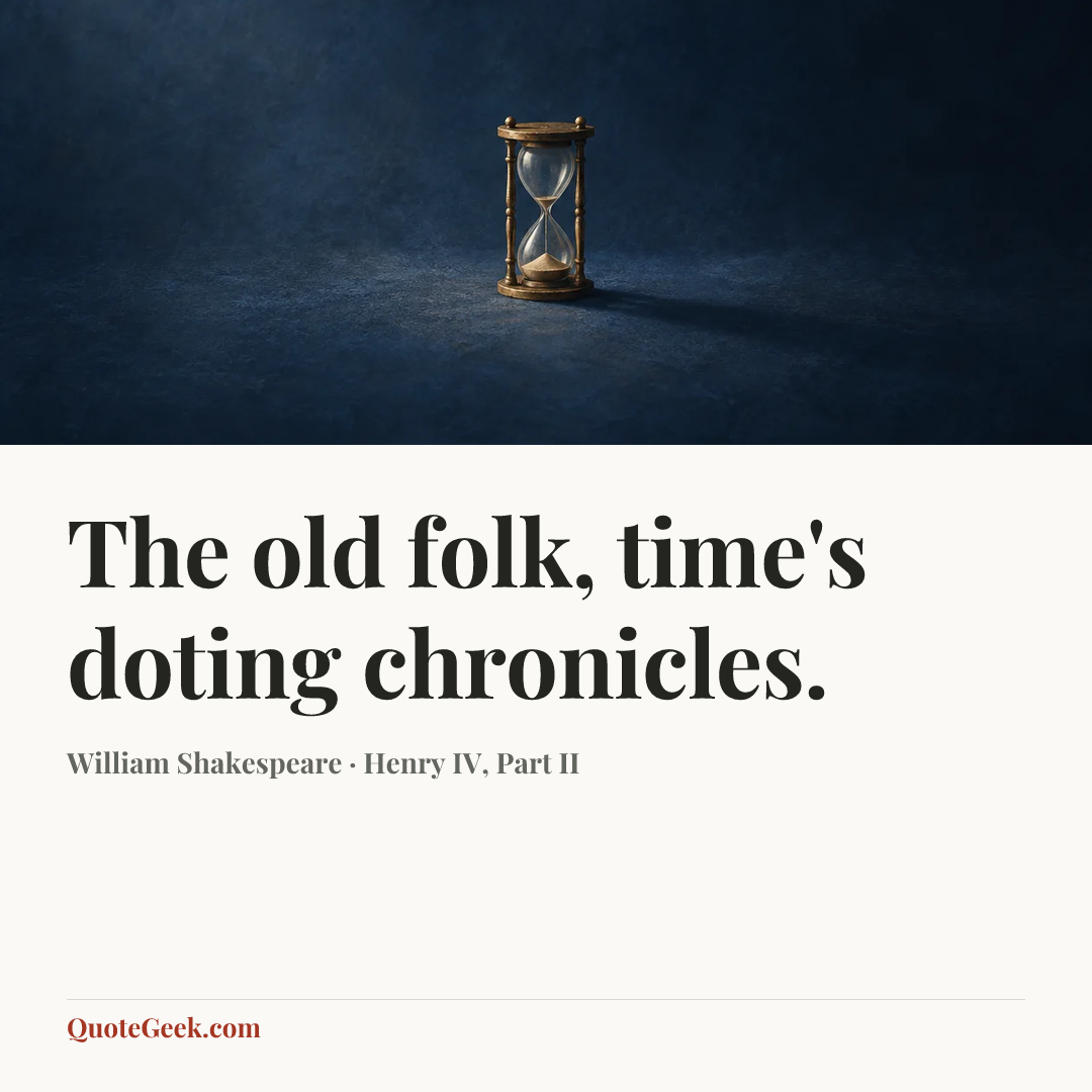“The old folk, time's doting chronicles.” — William Shakespeare · Henry IV, Part II. Illustrated QuoteGeek card.