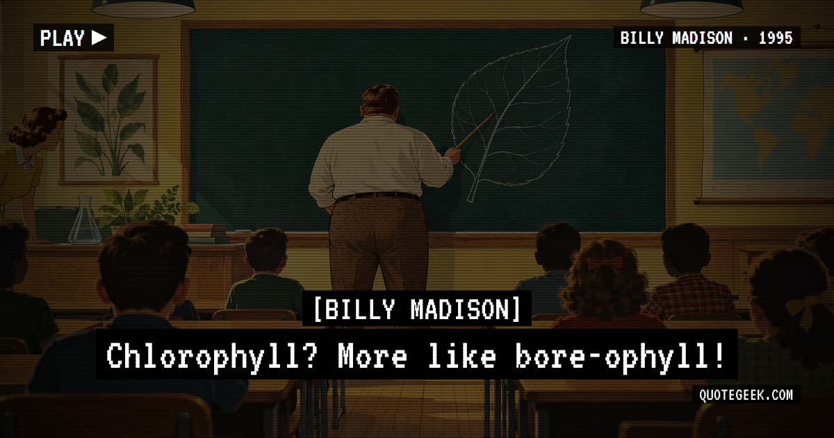 “Chlorophyll? More like bore-ophyll!” — Billy Madison. Illustrated QuoteGeek card.