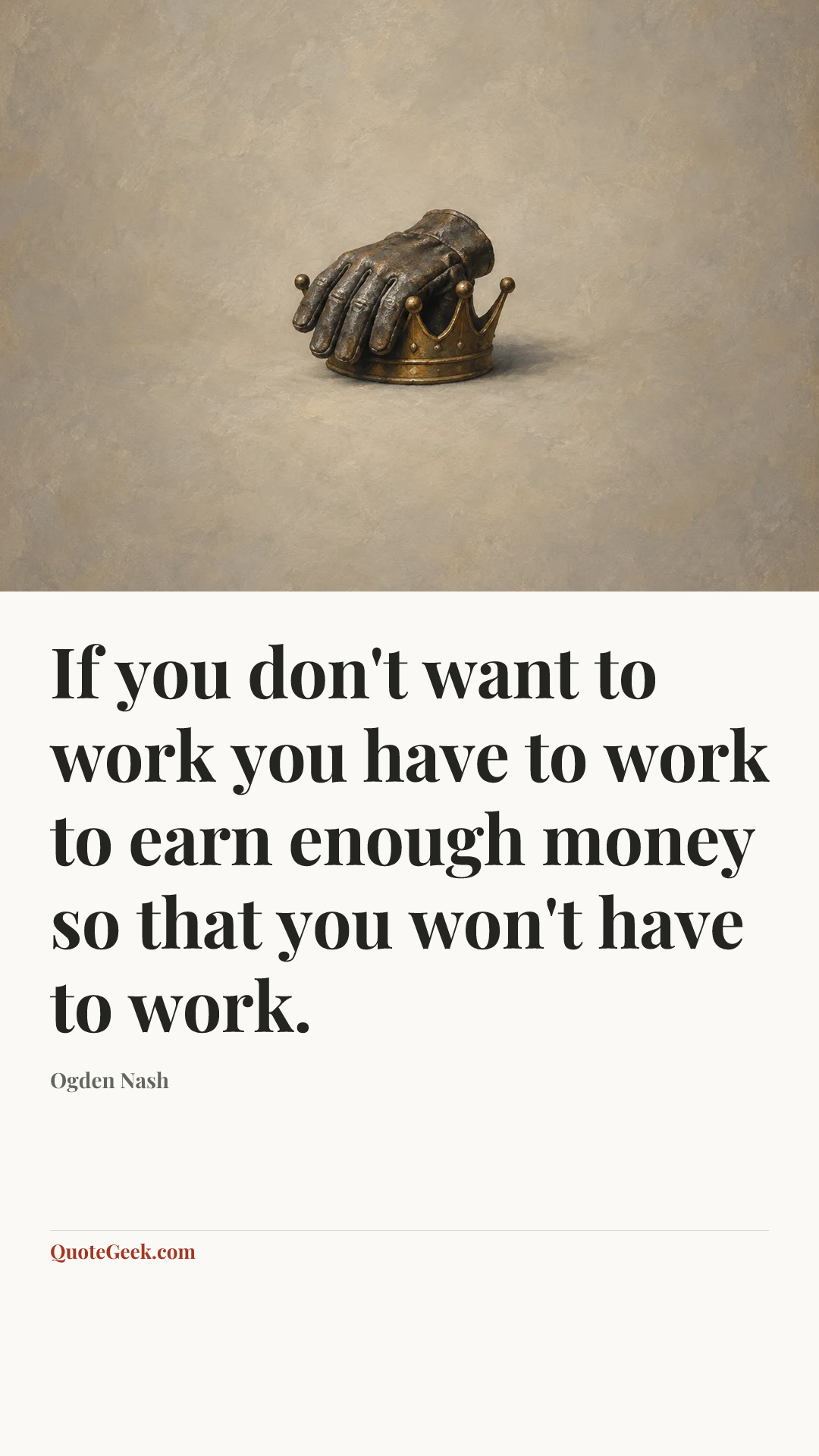 “If you don't want to work you have to work to earn enough money so that you won't have to work.” — Ogden Nash. Illustrated QuoteGeek card.