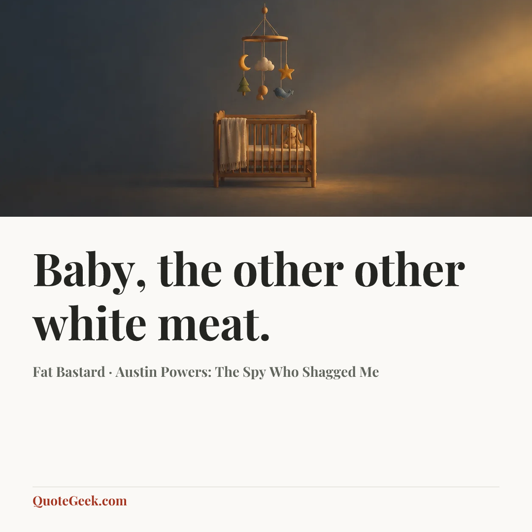 “Baby, the other other white meat.” — Fat Bastard · Austin Powers: The Spy Who Shagged Me. Illustrated QuoteGeek card.