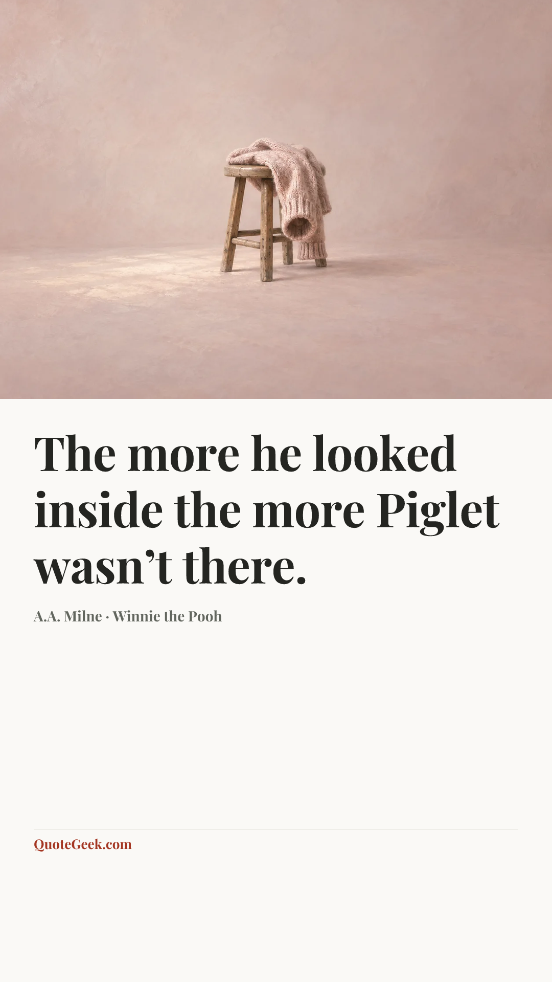 “The more he looked inside the more Piglet wasn’t there.” — A.A. Milne · Winnie the Pooh. Illustrated QuoteGeek card.