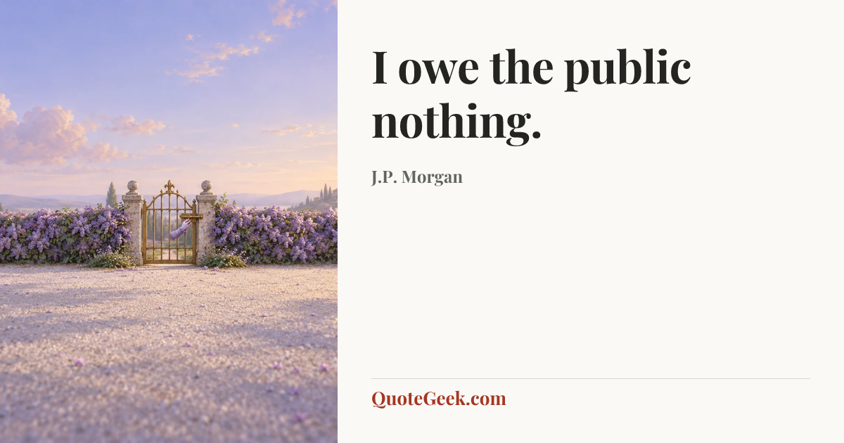 “I owe the public nothing.” — J.P. Morgan. Illustrated QuoteGeek card.