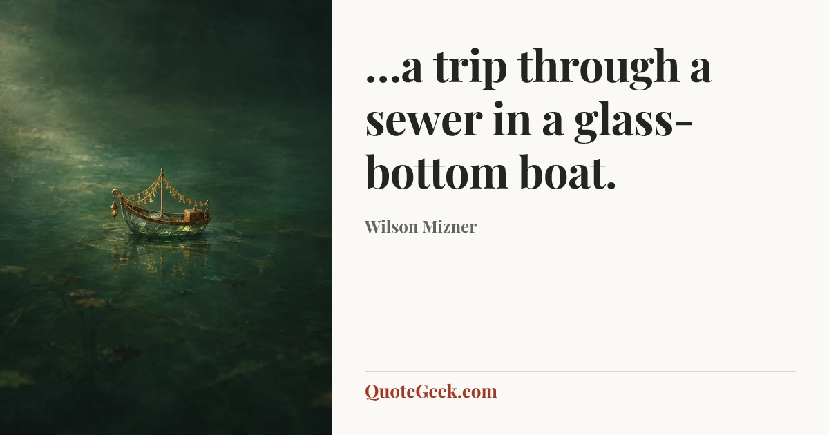 “…a trip through a sewer in a glass-bottom boat.” — Wilson Mizner. Illustrated QuoteGeek card.