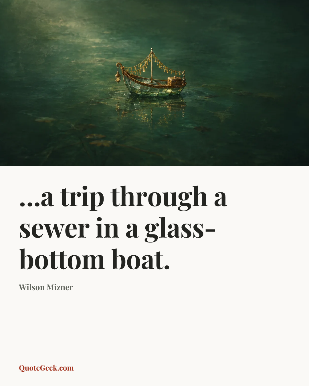 “…a trip through a sewer in a glass-bottom boat.” — Wilson Mizner. Illustrated QuoteGeek card.