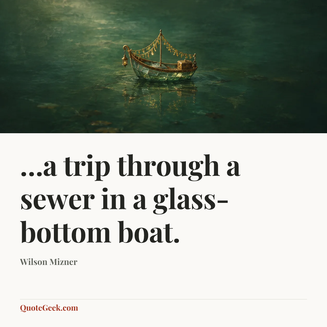 “…a trip through a sewer in a glass-bottom boat.” — Wilson Mizner. Illustrated QuoteGeek card.