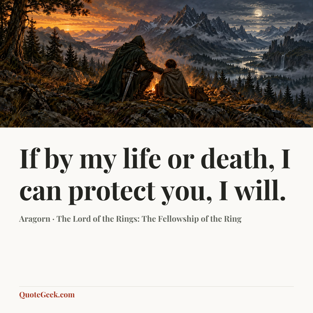 “If by my life or death, I can protect you, I will.” — Aragorn · The Lord of the Rings: The Fellowship of the Ring. Illustrated QuoteGeek card.