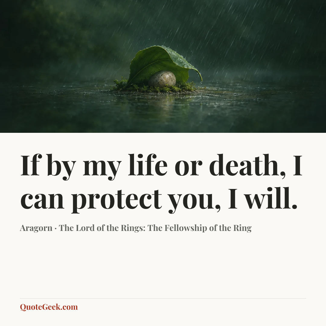 “If by my life or death, I can protect you, I will.” — Aragorn · The Lord of the Rings: The Fellowship of the Ring. Illustrated QuoteGeek card.