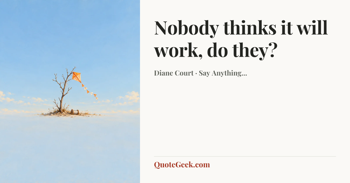 “Nobody thinks it will work, do they?” — Diane Court · Say Anything.... Illustrated QuoteGeek card.