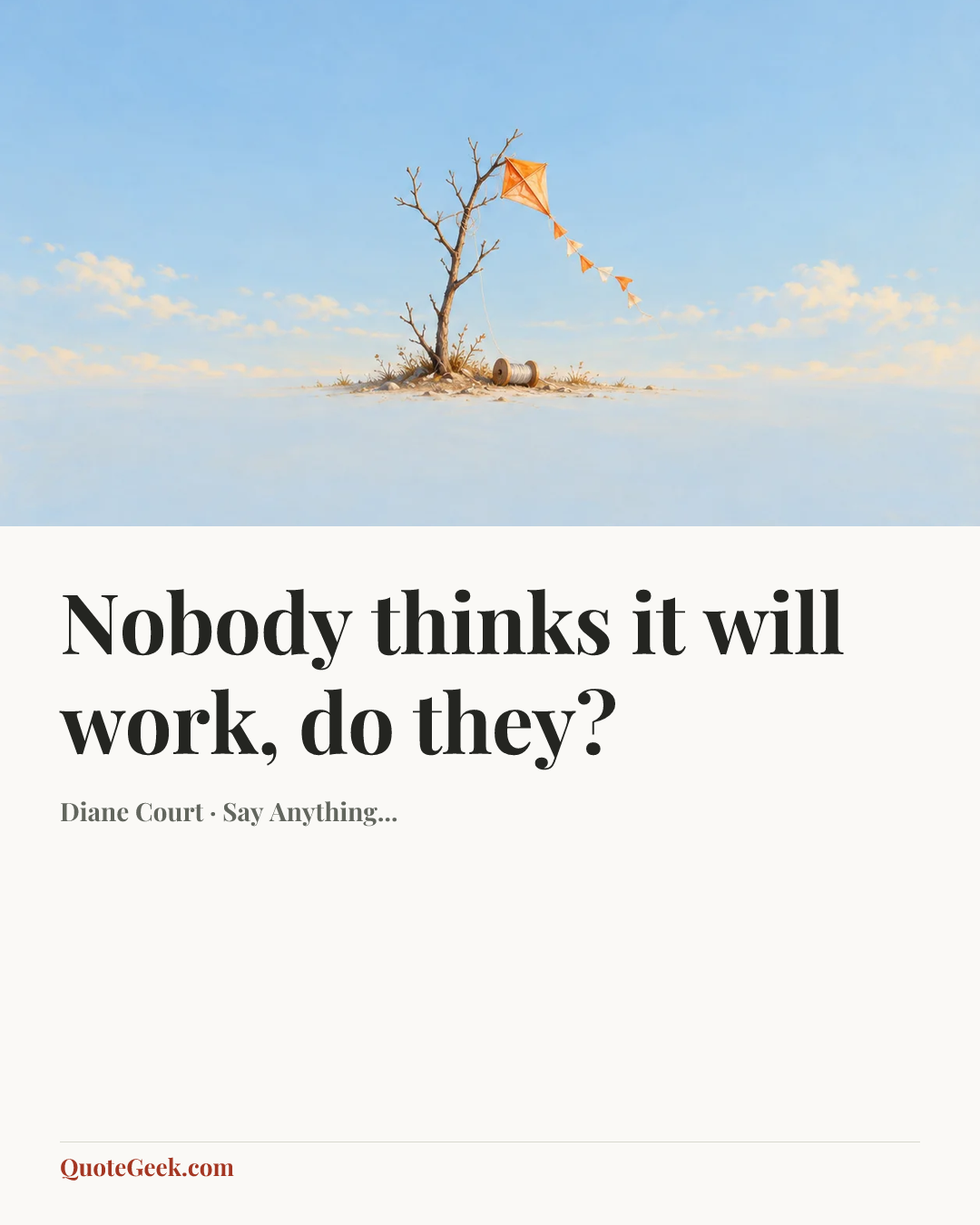 “Nobody thinks it will work, do they?” — Diane Court · Say Anything.... Illustrated QuoteGeek card.