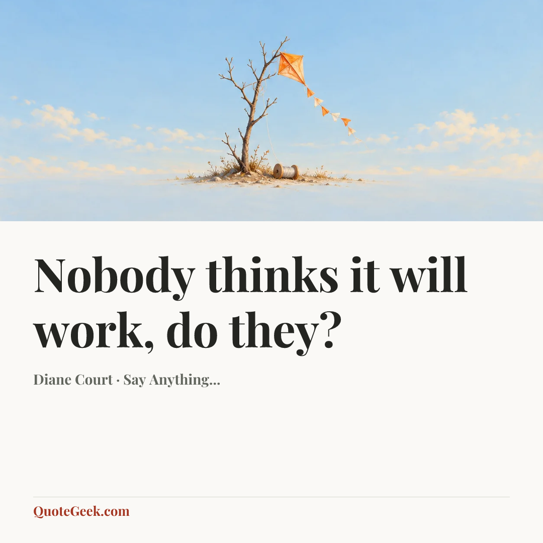 “Nobody thinks it will work, do they?” — Diane Court · Say Anything.... Illustrated QuoteGeek card.