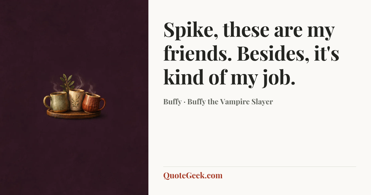 “Spike, these are my friends. Besides, it's kind of my job.” — Buffy · Buffy the Vampire Slayer. Illustrated QuoteGeek card.