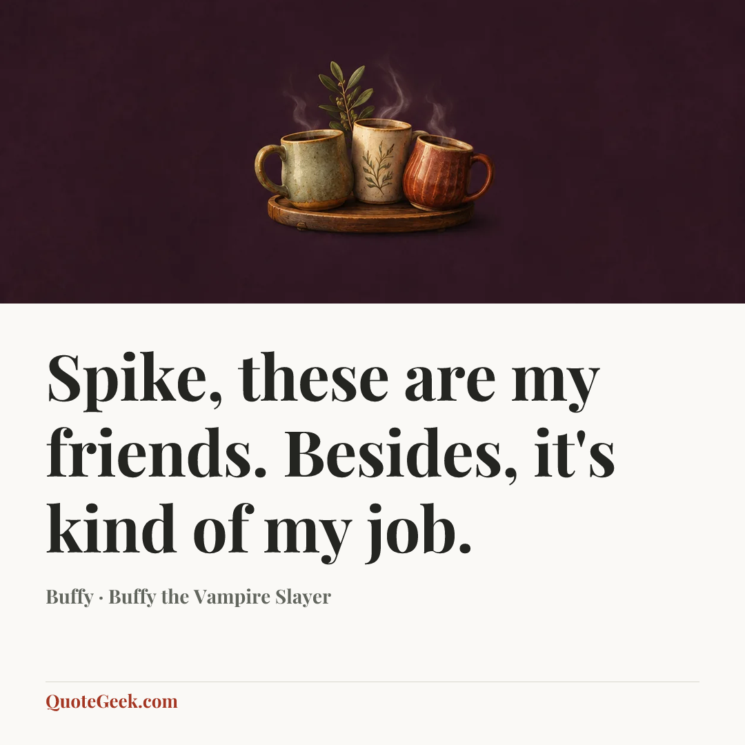 “Spike, these are my friends. Besides, it's kind of my job.” — Buffy · Buffy the Vampire Slayer. Illustrated QuoteGeek card.