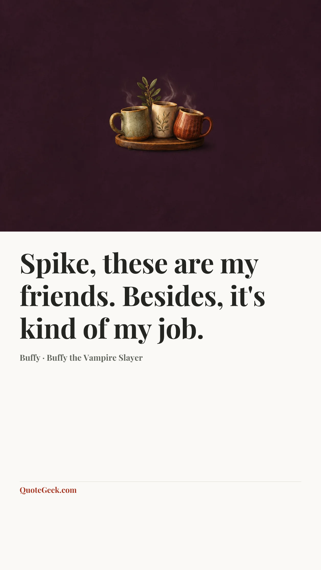 “Spike, these are my friends. Besides, it's kind of my job.” — Buffy · Buffy the Vampire Slayer. Illustrated QuoteGeek card.
