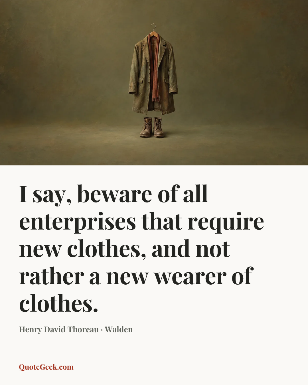 “I say, beware of all enterprises that require new clothes, and not rather a new wearer of clothes.” — Henry David Thoreau · Walden. Illustrated QuoteGeek card.